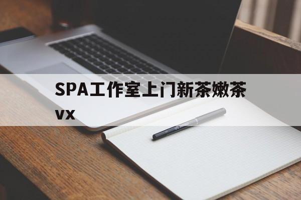 乌海广州哪里可以找约茶新茶的品茶地最新资讯（谁能告诉我哪里有乌海SPA工作室上门新茶嫩茶vx？）