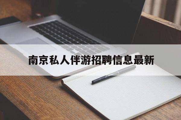 南京仙林湖附近夜班兼职吗最新消息最新资讯（谁能告诉我哪里有乌海南京私人伴游招聘信息最新？）