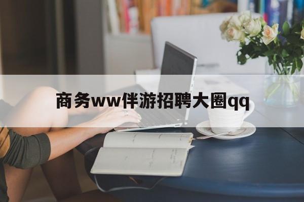 乌海上门帮技师端app官方下载最新资讯（谁能告诉我哪里有乌海商务ww伴游招聘大圈qq？）