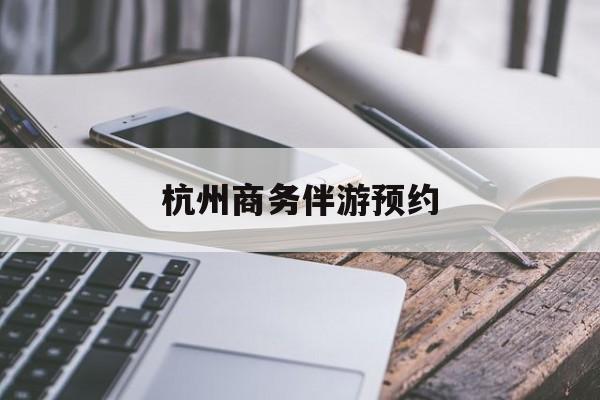 乌海杭州高端商务伴游接待最新资讯（谁能告诉我哪里有乌海杭州商务伴游预约？）